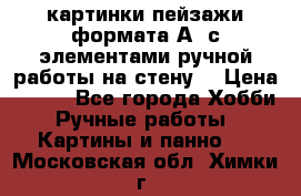  картинки-пейзажи формата А4 с элементами ручной работы на стену. › Цена ­ 599 - Все города Хобби. Ручные работы » Картины и панно   . Московская обл.,Химки г.